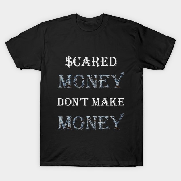 Scared Money Don't Make Money T-Shirt by Money Hungry Co.